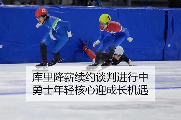 库里降薪续约谈判进行中 勇士年轻核心迎成长机遇