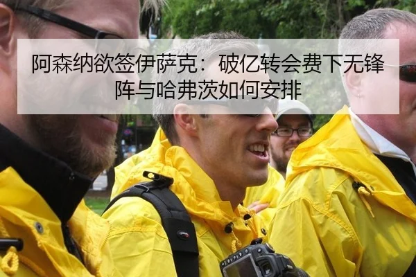 阿森纳欲签伊萨克：破亿转会费下无锋阵与哈弗茨如何安排